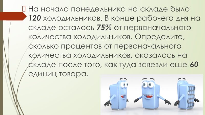 На складе осталось. На начало понедельника на складе было 120 холодильников в конце. На начало понедельника на складе 120 холодильников. Всего было 120 холодильников. Ответ на начало понедельника на складе было 150 холодильников.