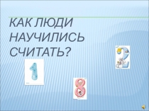 Презентация по математике Как люди научились считать?