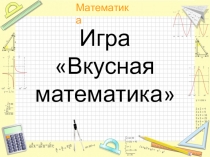 Мероприятие по математике на тему Вкусная математика