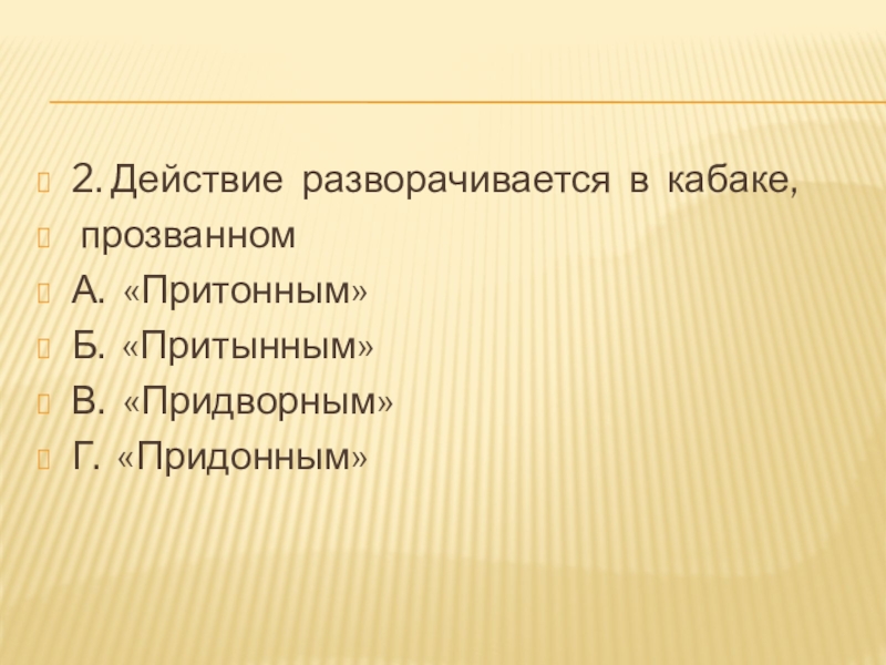 2. Действие  разворачивается  в  кабаке,  прозванномА.  «Притонным»Б.  «Притынным»В.  «Придворным»Г.  «Придонным»