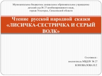 Презентация к занятию по ознакомлению с художественной литературой. Чтение русской народной сказки ЛИСИЧКА-СЕСТРИЧКА И СЕРЫЙ ВОЛК