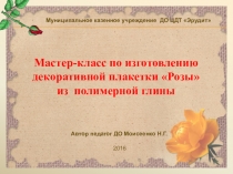 Презентация Мастер-класс по изготовлению декоративной плакетки Розы из полимерной глины