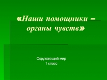Презентация по окружающему миру на тему Наши помощники – органы чувств 1 класс