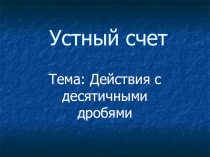 Презентация по теме Устный счет. Действия с десятичными дробями.