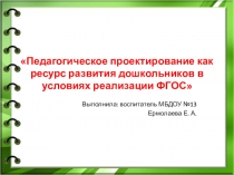 Педагогическое проектирование как ресурс развития дошкольников в условиях реализации ФГОС