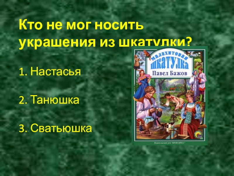 Кто не мог носить украшения из шкатулки?1. Настасья 2. Танюшка 3. Сватьюшка