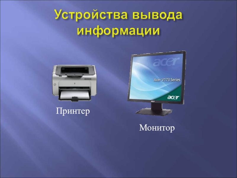 Устройство вывода монитор. Монитор принтер. Принтер монитор клавиатура. Устройства вывода информации. Продолжите ряд монитор принтер.