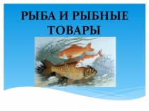 Рыба и рыбные товары