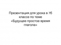 Презентация для урока по теме БУДУЩЕЕ ПРОСТОЕ ВРЕМЯ