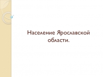 Презентация по географии на тему Население Ярославской области.