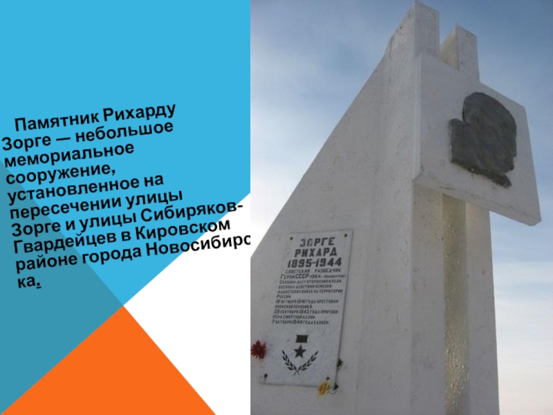 Памятник Рихарду Зорге — небольшое мемориальное сооружение, установленное на пересечении улицы Зорге и улицы Сибиряков-Гвардейцев в Кировском районе города Новосибирска.