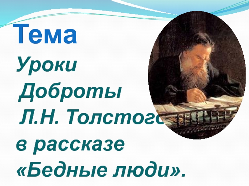 ТемаУроки Доброты Л.Н. Толстого в рассказе «Бедные люди».