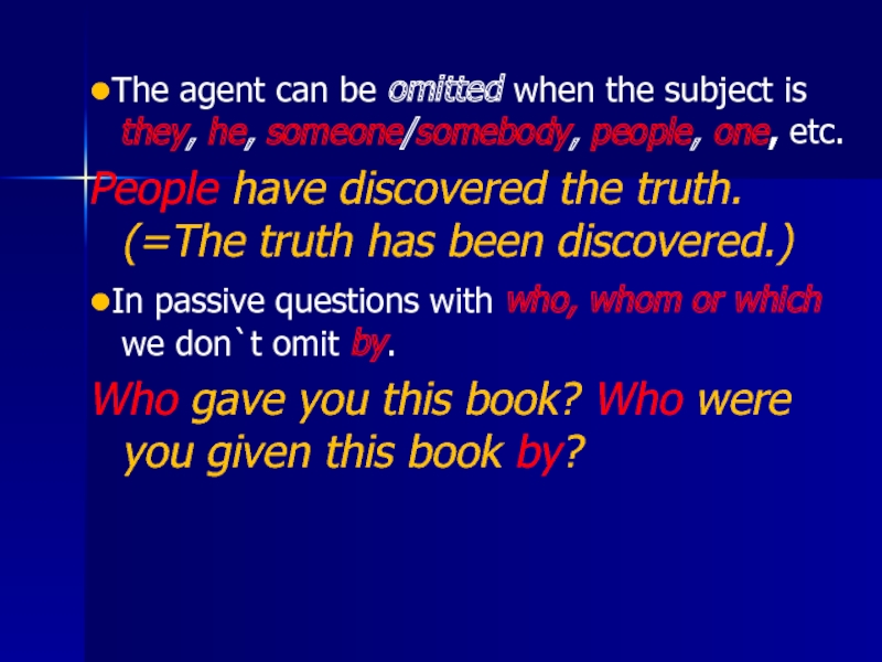 ●The agent can be omitted when the subject is they, he, someone/somebody, people, one, etc.People have discovered