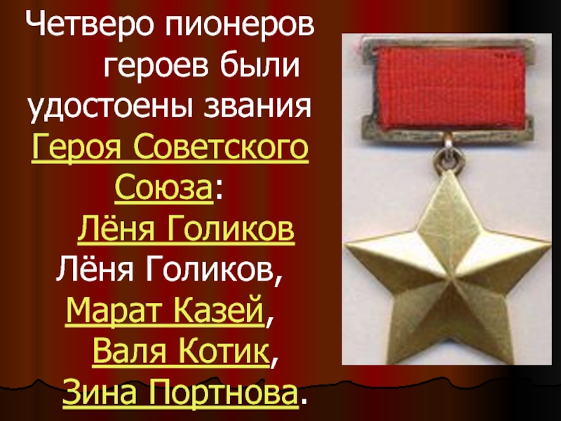 Четверо пионеров     героев были удостоены звания Героя Советского Союза:  Лёня Голиков