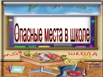Презентация Опасные места в школе