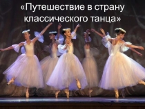 Презентация по хореографии Путешествие в страну классического танца