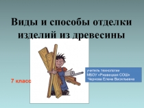 Презентация по технологии на тему Отделка дерева (7 класс)