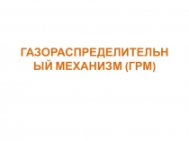Презентация на урок Газораспределительный механизм (ГРМ)