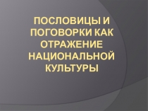 Презентация Пословицы и поговорки как отражение национальной культуры