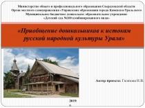 Презентация проекта на тему: Приобщение дошкольников к истокам русской народной культуры Урала