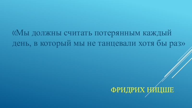 Каждый потерять. Мы должны считать потерянным каждый день. Ницше мы должны считать потерянным. Нужно считать потерянным день.