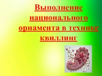 Презентация к уроку Выполнение национального орнамента в технике квиллинг