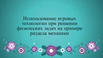 Использование игровых технологии при решении физических задач на примере раздела механики