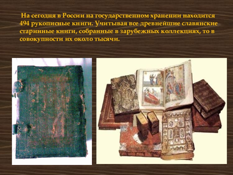  На сегодня в России на государственном хранении находится 494 рукописные книги. Учитывая все древнейшие славянские старинные книги,