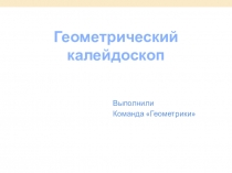 Презентация по геометрии Геометрический калейдоскоп