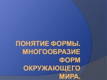 Презентация к уроку ИЗО 6 класс по теме Понятие формы. Многообразие форм.