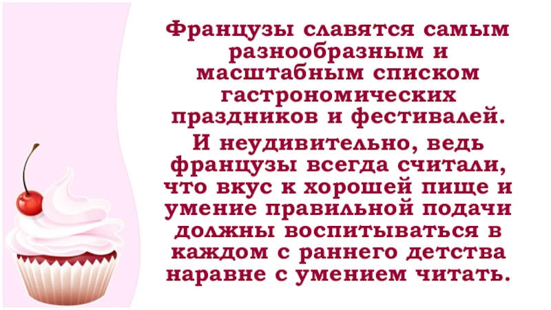 Французы славятся самым разнообразным и масштабным списком гастрономических праздников и фестивалей. И неудивительно, ведь французы всегда считали,