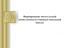 Презентация Формирование читательской компетентности учащихся начальной школы
