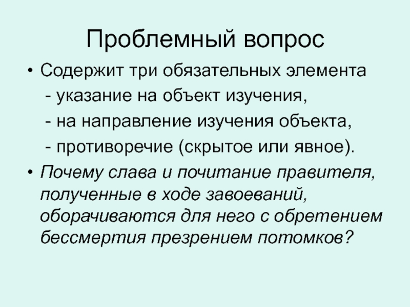 Проблемный вопросСодержит три обязательных элемента 	- указание на объект изучения,	- на направление изучения объекта,  	- противоречие