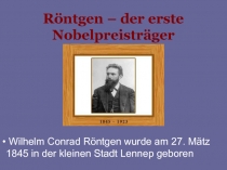 Презентация к уроку немецкого языка по теме Wilhelm Conrad Röntgen - der erste Nobelpreisträger (для студентов СПО технических специальностей).