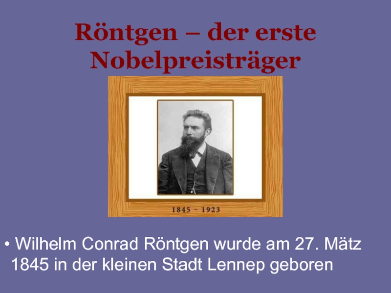 Презентация Презентация к уроку немецкого языка по теме Wilhelm Conrad Röntgen - der erste Nobelpreisträger (для студентов СПО технических специальностей).
