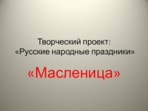 Творческий проект Русские народные праздники, Масленица