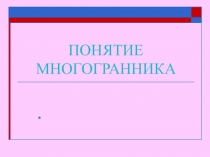 Презентация по геометрии на тему Понятие многогранника (10 класс)