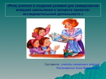 Роль учителя в создании условий для саморазвития младшего школьника в процессе проектно-исследовательской деятельности.