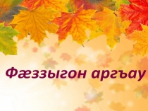 Презентация к уроку Фæззыгон аргъау. Иумæйаг ахуыр. 6-æм кълас