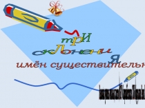 3 склонения имён существительных