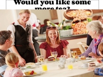 Прзентация Would you like some more tea?