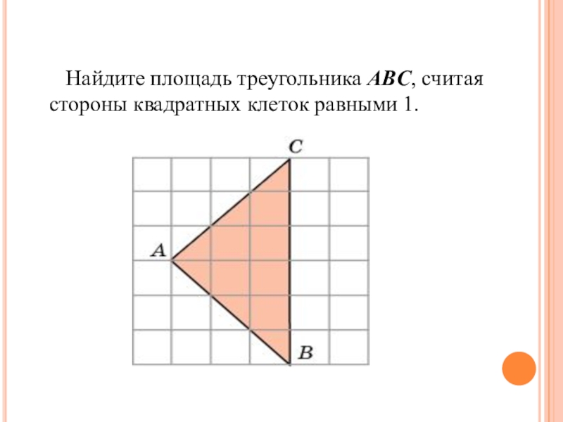 Сторона квадратной клетки равна 1. Площадь треугольника ABC считая стороны квадратных клеток равны 1. Найдите площадь треугольника АВС стороны квадратных клеток равными 1. Найдите площадь треугольника сторона квадратной клетки равна 1. Найдите площадь ABC считая стороны квадратных клеток равными 1.