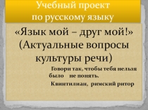 Учебный проект по русскому языку Язык мой – друг мой! (Актуальные вопросы культуры речи) (7 класс)