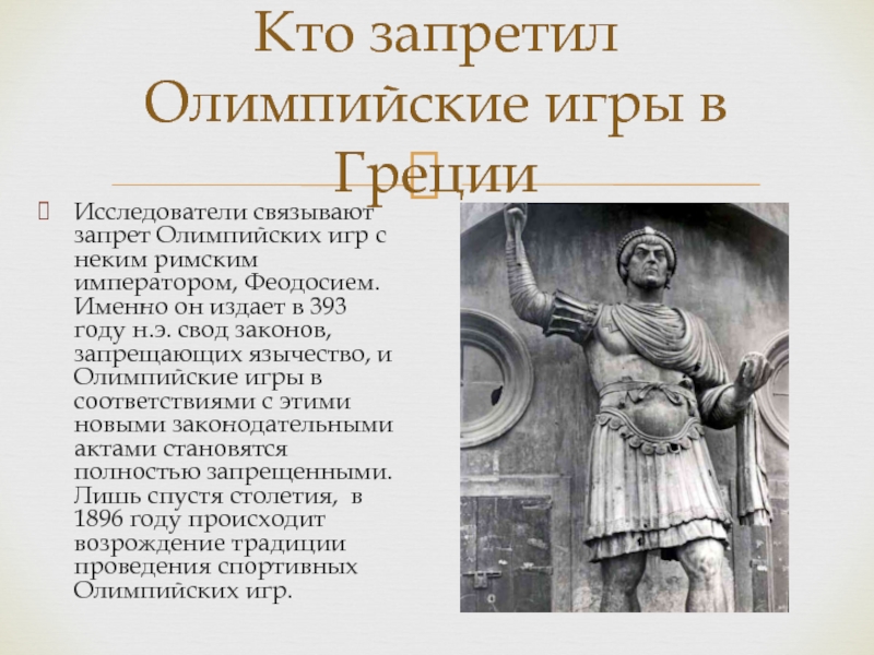 Кто запретил Олимпийские игры в ГрецииИсследователи связывают запрет Олимпийских игр с неким римским императором, Феодосием. Именно
