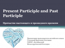 Презентация по английскому языку на тему Present Participle and Past Participle (Причастие настоящего и прошедшего времени)