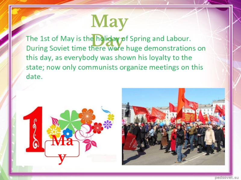 May Day The 1st of May is the holiday of Spring and Labour. During Soviet time there