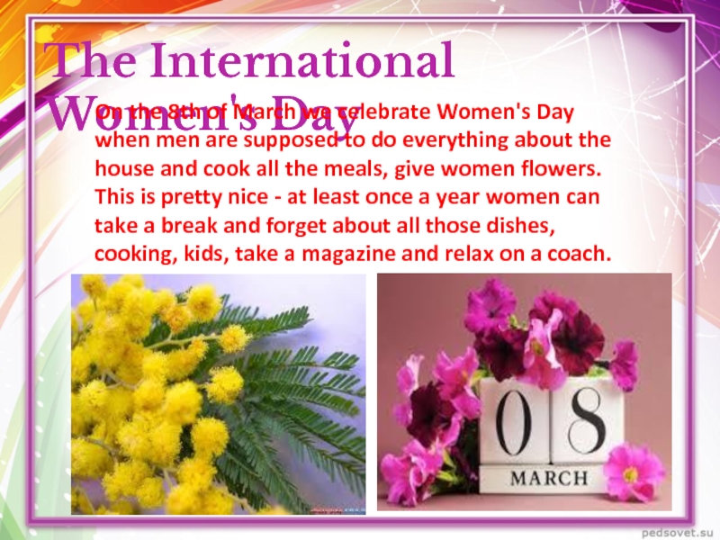 The International Women's DayOn the 8th of March we celebrate Women's Day when men are supposed to