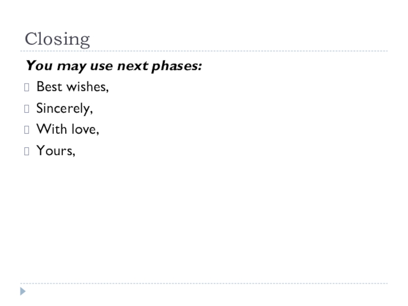 ClosingYou may use next phases:Best wishes,Sincerely,With love,Yours,