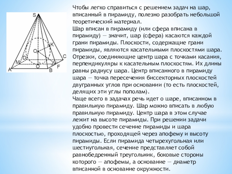 Чтобы легко справиться с решением задач на шар, вписанный в пирамиду, полезно разобрать небольшой теоретический материал. Шар