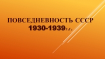 Презентация у уроку истории в 9 классе: Повседневность СССР 1930-1939г.г.